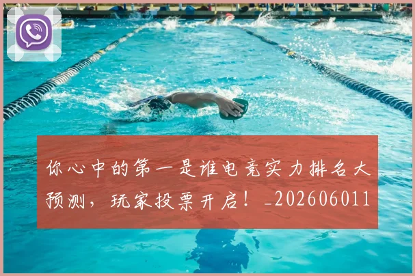 你心中的第一是谁电竞实力排名大预测,玩家投票开启!_20260601173541_20260704170504