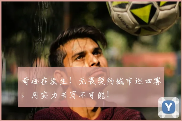 奇迹在发生！无畏契约城市巡回赛，用实力书写不可能！