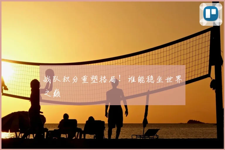 战队积分重塑格局!谁能稳坐世界之巅