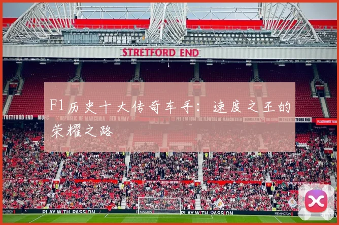 F1历史十大传奇车手：速度之王的荣耀之路